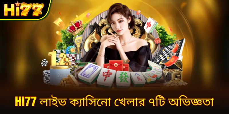 hi77 লাইভ ক্যাসিনো খেলার ৭টি অভিজ্ঞতা