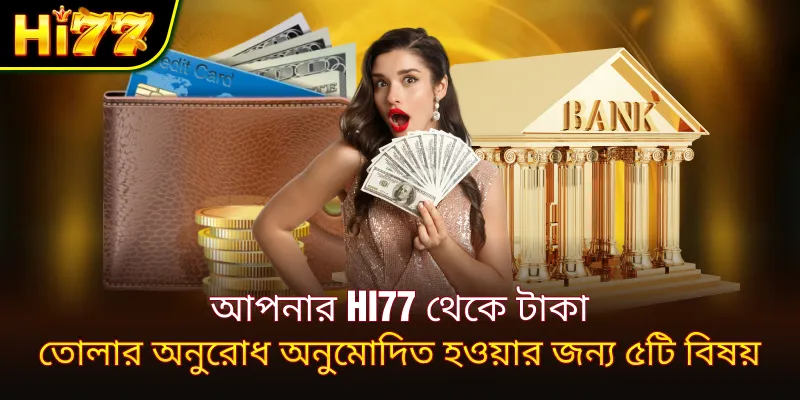 আপনার hi77 থেকে টাকা তোলার অনুরোধ অনুমোদিত হওয়ার জন্য ৫টি বিষয়